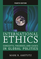 International Ethics: Concepts, Theories, and Cases in Global Politics 0742556042 Book Cover