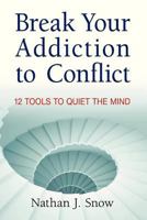 Break Your Addiction To Conflict: 12 Tools To Quiet The Mind 0985895004 Book Cover