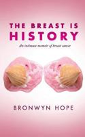 The Breast is History:  An Intimate Memoir of Breast Cancer 149536125X Book Cover