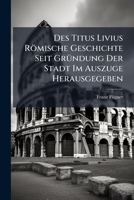 Des Titus Livius Römische Geschichte Seit Gründung Der Stadt Im Auszuge Herausgegeben: Hilfsheft... 1274036461 Book Cover