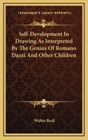 Self-development in drawing as interpreted by the genius of Romano Dazzi and other children;: With over 100 illustrations 1162996331 Book Cover