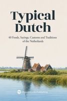 Typical Dutch: 40 Foods, Sayings, Customs and Traditions of the Netherlands B0H4L98568 Book Cover