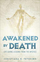 Awakened by Death: Life-Giving Lessons from the Mystics 1506461166 Book Cover