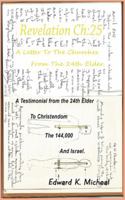 Revelation Ch: 25 - A Letter to the Churches from the 24th Elder: A Testimonial from the 24th Elder to Christendom the 144,000 and Israel 1524666866 Book Cover