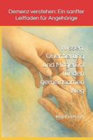 Demenz verstehen: Ein sanfter Leitfaden für Angehörige: Wissen, Orientierung und Mitgefühl für den gemeinsamen Weg (Die Demenz-Wege-Reihe Einfühlsame ... Angehörige – Wissen, Nähe und Orientierung) B0G39JVP6J Book Cover