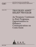 Troubled Asset Relief Program: A Treasuring Continues to Exit Programs, Opportunities to Enhnce Communication on Costs Exist 1492288683 Book Cover