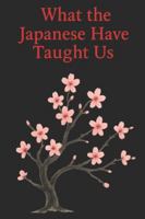 What the Japanese Have Taught Us: Wisdoms That Help Us Live Better Every Day B0G4VJSCTT Book Cover