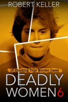 Deadly Women Volume 6: 18 Shocking True Crime Cases of Women Who Kill 1090184611 Book Cover