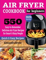AIR FRYER COOKBOOK FOR BEGINNERS: 550 Easy-to-Remember Delicious Air Fryer Recipes for Smart and Busy People 1795707127 Book Cover