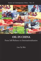 Series on Contemporary China, Volume 18: Oil in China: From Self Reliance to Internationalization 9814273767 Book Cover