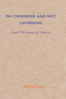 On Choosing and Not Choosing: Short Philosophical Stories B0GGJ1QRFP Book Cover