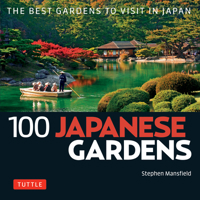 100 Japanese Gardens: The Best Gardens to Visit in Japan 4805314567 Book Cover