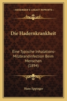 Die Hadernkrankheit: Eine Typische Inhalations-Milzbrandinfection Beim Menschen (1894) 114117331X Book Cover