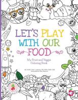 Let's Play with Our Food : My Fruit and Veggie Coloring Book 1947001027 Book Cover