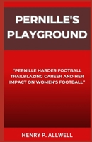 PERNILLE'S PLAYGROUND: “PERNILLE HARDER FOOTBALL TRAILBLAZING CAREER AND HER IMPACT ON WOMEN'S FOOTBALL” B0CNNHFYMM Book Cover