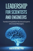 Leadership for Scientists and Engineers: Transforming Brilliant Technical Experts Into Great Managers B0DYX6XYGF Book Cover