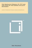 Spartacist Uprising of Nineteen Nineteen and the Crisis of the German Socialist Movement: A Study of Political Theory and Party Practice 1258162679 Book Cover
