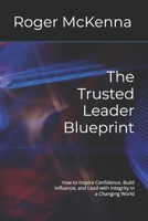 The Trusted Leader Blueprint: How to Inspire Confidence, Build Influence, and Lead with Integrity in a Changing World B0GY3J7QZM Book Cover