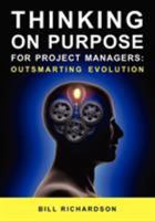 Thinking on Purpose for Project Managers: Outsmarting Evolution 155489025X Book Cover