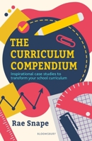 The Curriculum Compendium: Inspirational Case Studies to Transform Your School Curriculum 1801990905 Book Cover