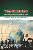 Year 2024: Unraveling The Stories From Around The World: The Politics, People, and Events That Forced Us to Rethink Our Future B0DS9FWBF6 Book Cover