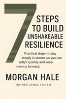 7 Steps to Build Unshakeable Resilience: Practical steps to stay steady in storms so you can adapt quickly and keep moving forward (The Resilience System) B0G2GRF6SS Book Cover