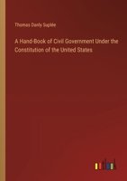 A Hand-Book of Civil Government Under the Constitution of the United States 3385105730 Book Cover