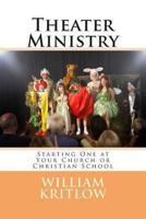 Theater Ministry: Start One at Your Church of Christian School 1494413345 Book Cover