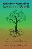 Healthy Body, Peaceful Mind, Awakened Spirit.: A Review of Selected Aspects of Body, Mind, and Spirit Well-Being 1504381718 Book Cover