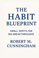 The Habit Blueprint: Small Shifts for Big Breakthroughs B0FJ7CKYGF Book Cover