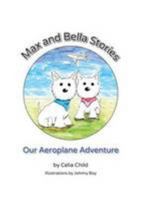 Max and Bella Stories: Our Aeroplane Adventure 0992751497 Book Cover