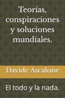 Teorías, conspiraciones y soluciones mundiales.: El todo y la nada. B09S63GW8L Book Cover