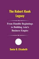 The Robert Kuok Legacy: From Humble Beginnings to Building Asia’s Business Empire B0FQC6WZHC Book Cover