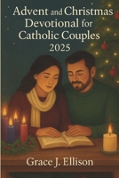 Advent and Christmas Devotional for Catholic Couples 2025: Daily Reflections and Scripture Readings to Strengthen Marriage and Celebrate the Season with Grace B0FR9K4SCQ Book Cover