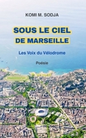 SOUS LE CIEL DE MARSEILLE: LES VOIX DU VÉLODROME (French Edition) B0FXDNRKKX Book Cover