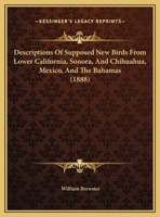 Descriptions Of Supposed New Birds From Lower California, Sonora, And Chihuahua, Mexico, And The Bahamas 1166398919 Book Cover