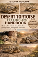 DESERT TORTOISE FOR BEGINNERS HANDBOOK: The Complete Guide to Care, Habitat Setup, Feeding, Health, Breeding, and Long-Term Desert Tortoise Ownership B0GWY9FXMJ Book Cover
