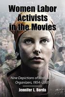 Women Labor Activists in the Movies: Nine Depictions of Workplace Organizers, 1954-2005 0786448415 Book Cover
