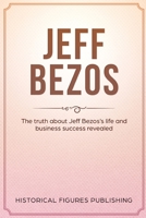 Jeff Bezos: The Truth about Jeff Bezos's Life and Business Success Revealed 1648642462 Book Cover