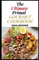 The Ultimate Primal Gourmet Cookbook: With Whole30 Endorsed Recipes B08HTM6C63 Book Cover