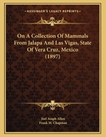 On A Collection Of Mammals From Jalapa And Las Vigas, State Of Vera Cruz, Mexico 1120662133 Book Cover