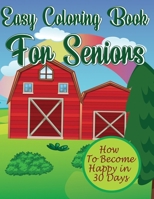 Easy Coloring Book For Seniors: Adults Relaxation With Stress Relieving; How To Become Happy In 30 Days B091GNXR5J Book Cover