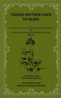 Things Mother Used to Make: A Collection of Old Time Recipes, Some Nearly One Hundred Years Old and Never Published Before 1519046634 Book Cover
