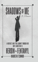 Shadows Of Me: A Mother's Nine Year Journey Through Her Son's Addiction to Heroin & Fentanyl B0DZ78551V Book Cover