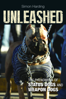 Unleashed: The Phenomena of Status Dogs and Weapon Dogs 1447300270 Book Cover