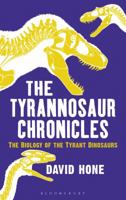 The Tyrannosaur Chronicles: The Biology of the Tyrant Dinosaurs 1472911288 Book Cover