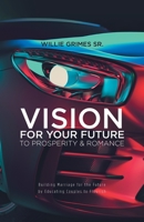 Vision for Your Future to Prosperity & Romance: Building Marriage for the Future by Educating Couples to Flourish 1647738822 Book Cover