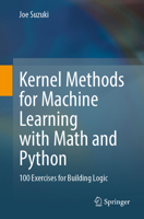 Kernel Methods for Machine Learning with Math and Python: 100 Exercises for Building Logic 9811904006 Book Cover