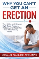 Why You Can’t Get an Erection: The Hidden Link Between High Blood Pressure, Diabetes, and Blood Flow—and What Actually Works B0GWHXNT6V Book Cover
