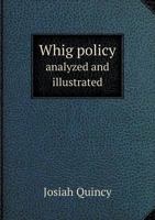 Whig Policy Analyzed and Illustrated 1359281711 Book Cover